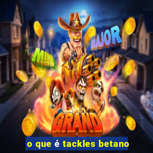 o que é tackles betano